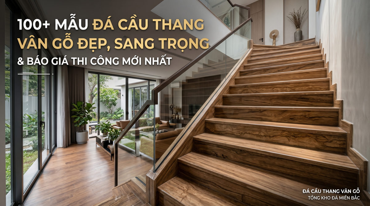100+ Mẫu Đá Cầu Thang Vân Gỗ Đẹp, Sang Trọng & Báo Giá Mới Nhất