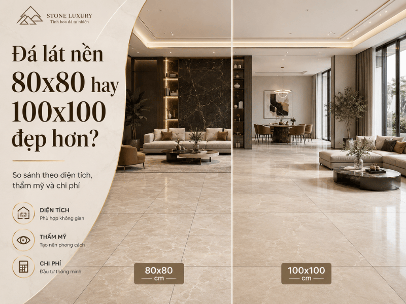 Đá lát nền 80×80 hay 100×100 đẹp hơn? Tư vấn chọn kích thước phù hợp