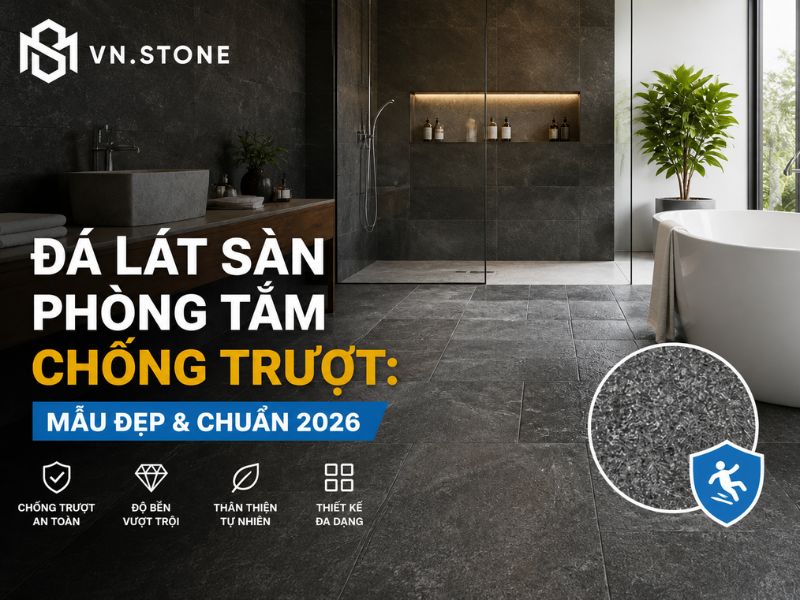 Đá lát sàn phòng tắm chống trượt: Mẫu đẹp & chuẩn 2026