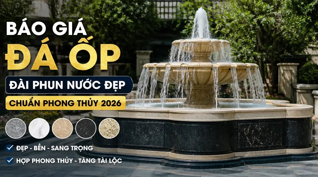 Báo giá đá ốp đài phun nước đẹp, chuẩn phong thủy 2026