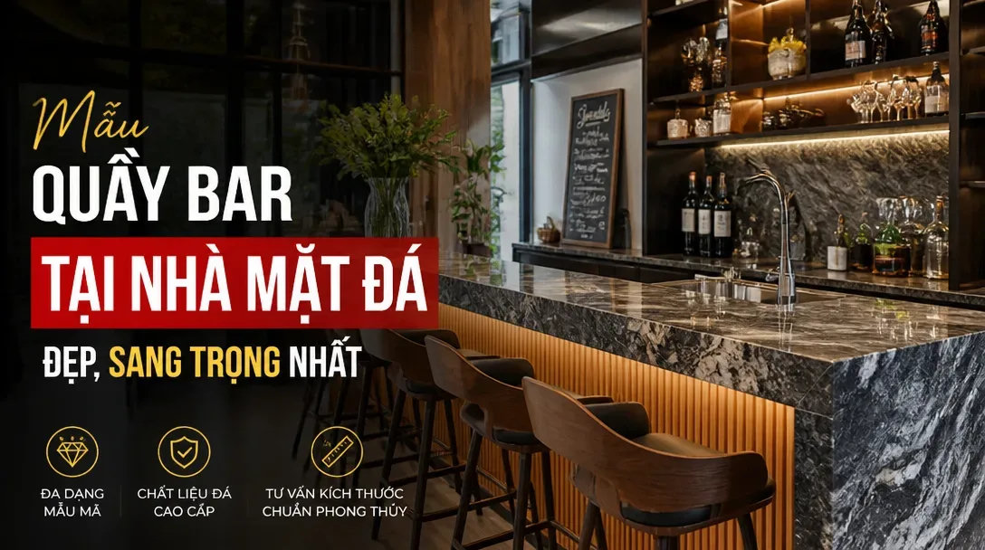 Mẫu quầy bar tại nhà mặt đá đẹp, sang trọng nhất hiện nay