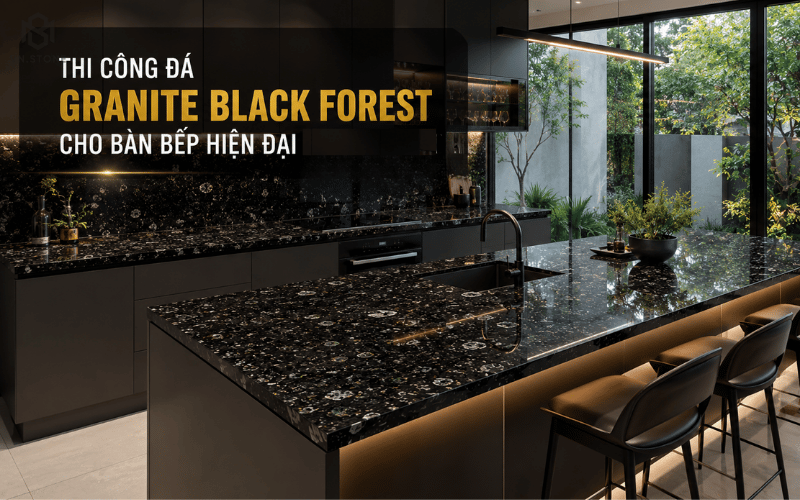 Thi công đá Granite Black Forest cho bàn bếp hiện đại