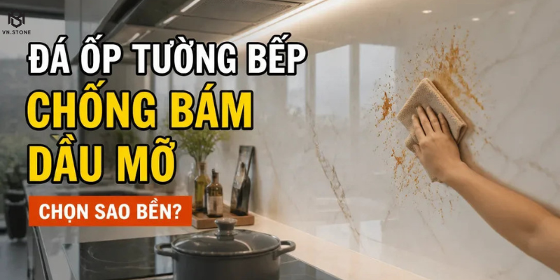 da op tuong bep chong bam dau mo - Tổng Kho Đá