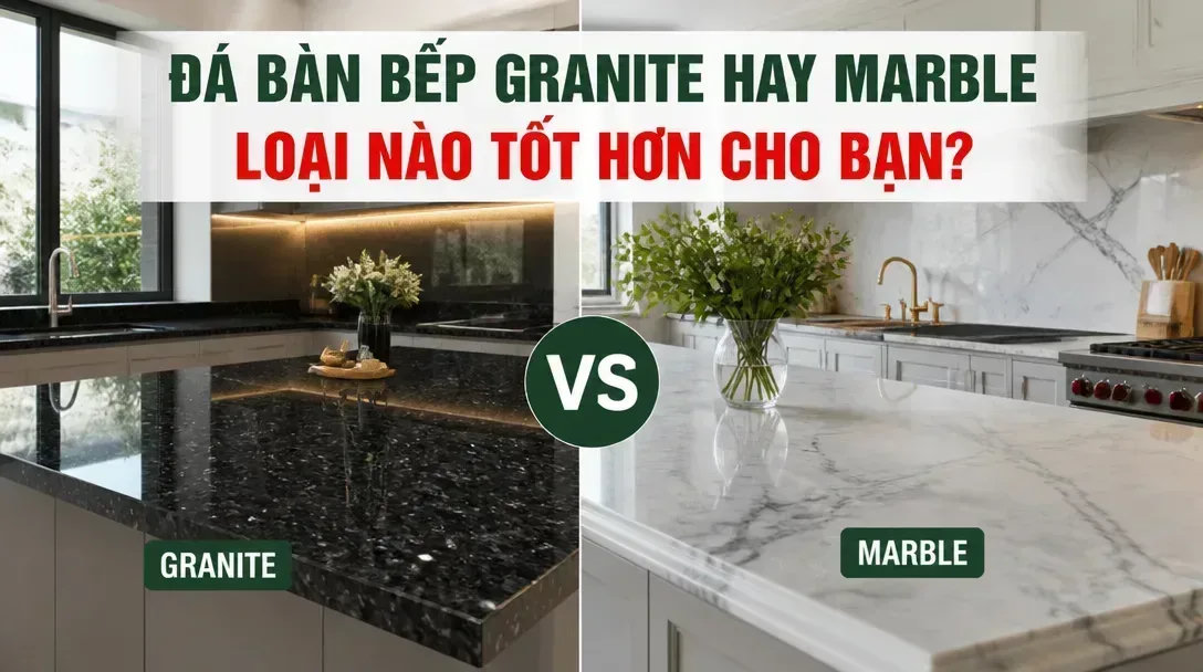 Đá bàn bếp granite hay marble loại nào tốt hơn, nên chọn loại nào?